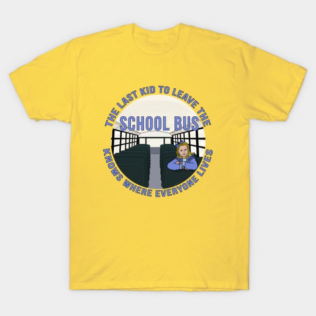 The Last Kid To Leave The School Bus Knows Where Everyone Lives T-Shirt by DiegoCarvalho